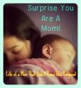 Surprise You Are A Mom!